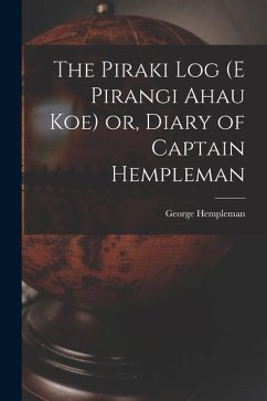 The Piraki log (E Pirangi Ahau koe) or, Diary of Captain Hempleman - Hempleman, George