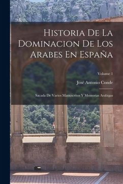 Cover Historia De La Dominacion De Los Arabes En España: Sacada De Varios Manuscritos Y Memorias Arabigas; Volume 1