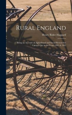 Rural England: Being an Account of Agricultural and Social Researches Carried Out in the Years 1901 & 1902 - Haggard, H. Rider