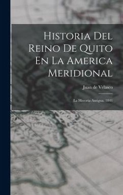 Historia Del Reino De Quito En La America Meridional: La Historia Antigua. 1841 - Velasco, Juan De