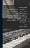 Combined Counterpoint In Three Parts, And Florid And Imitational Counterpoint In Three And Four Parts With Examples / By George J. Bennett