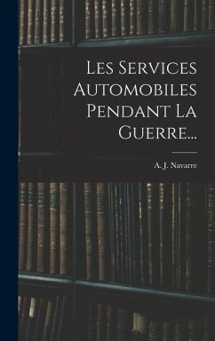 Les Services Automobiles Pendant La Guerre... - Navarre, A. J.