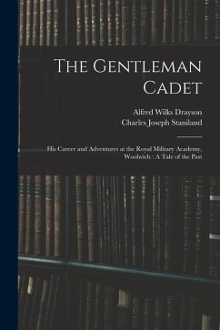 The Gentleman Cadet: His Career and Adventures at the Royal Military Academy, Woolwich: A Tale of the Past - Drayson, Alfred Wilks; Staniland, Charles Joseph