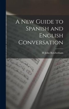 A New Guide to Spanish and English Conversation - Rowbotham, H. John