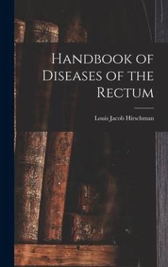 Handbook of Diseases of the Rectum - Hirschman, Louis Jacob
