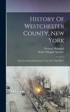 History Of Westchester County, New York: From Its Earliest Settlement To The Year 1900, Part 1 - Shonnard, Frederic