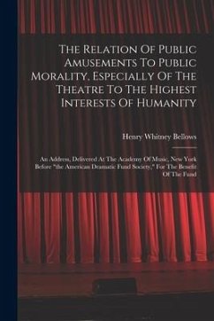 The Relation Of Public Amusements To Public Morality, Especially Of The Theatre To The Highest Interests Of Humanity - Bellows, Henry Whitney