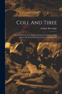 Coll And Tiree: Their Prehistoric Forts And Ecclesiastical Antiquities, With Notices Of Ancient Remains In The Treshnish Isles - Beveridge, Erskine