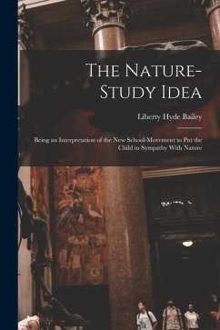 The Nature-Study Idea: Being an Interpretation of the New School-Movement to Put the Child in Sympathy With Nature - Bailey, Liberty Hyde