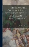 Jesus And His Church A Study Of The Idea Of The Ecclesia In The New Testament