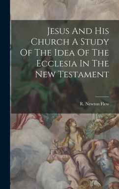 Jesus And His Church A Study Of The Idea Of The Ecclesia In The New Testament - Flew, R Newton