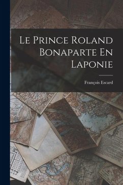 Le Prince Roland Bonaparte En Laponie - Escard, François