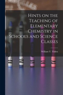 Hints on the Teaching of Elementary Chemistry in Schools and Science Classes - Tilden, William T