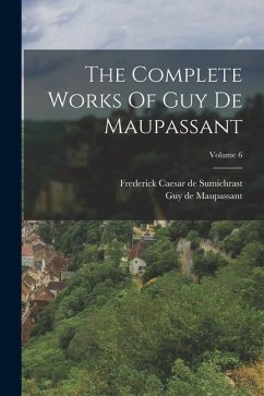 The Complete Works Of Guy De Maupassant; Volume 6 - Maupassant, Guy de