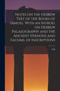 Notes on the Hebrew Text of the Books of Samuel. With an Introd. on Hebrew Palaeography and the Ancient Versions and Facsims. of Inscriptions - Driver, S. R.