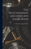 The Watchmaker's and Jeweler's Hand-book The Watchmaker's and Jeweler's Hand-book