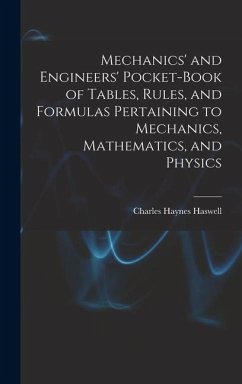 Mechanics' and Engineers' Pocket-Book of Tables, Rules, and Formulas Pertaining to Mechanics, Mathematics, and Physics - Haswell, Charles Haynes
