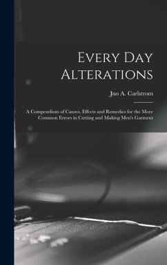 Every day Alterations; a Compendium of Causes, Effects and Remedies for the More Common Errors in Cutting and Making Men's Garment - Carlstrom, Jno A.
