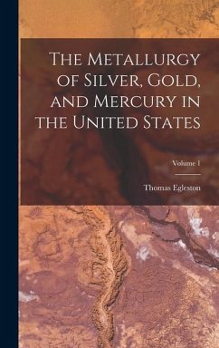 The Metallurgy of Silver, Gold, and Mercury in the United States; Volume 1 - Egleston, Thomas