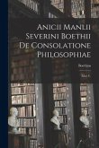 Anicii Manlii Severini Boethii De Consolatione Philosophiae: Libri V.