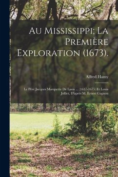 Cover Au Mississippi; La Première Exploration (1673).: Le Père Jacques Marquette De Laon ... (1637-1675) Et Louis Jolliet, D'après M. Ernest Gagnon