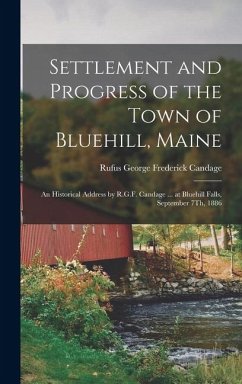 Cover Settlement and Progress of the Town of Bluehill, Maine: An Historical Address by R.G.F. Candage ... at Bluehill Falls, September 7Th, 1886