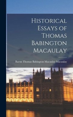 Historical Essays of Thomas Babington Macaulay - Macaulay, Baron Thomas Babington Maca