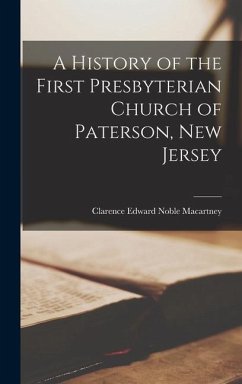 A History of the First Presbyterian Church of Paterson, New Jersey - Macartney, Clarence Edward Noble