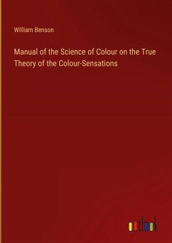 Manual of the Science of Colour on the True Theory of the Colour-Sensations