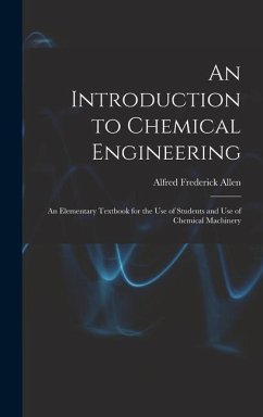 An Introduction to Chemical Engineering; an Elementary Textbook for the use of Students and use of Chemical Machinery - Allen, Alfred Frederick