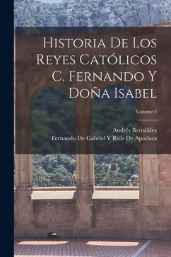 Historia De Los Reyes Católicos C. Fernando Y Doña Isabel; Volume 1 - Bernáldez, Andrés
