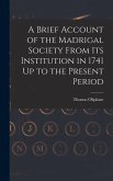 A Brief Account of the Madrigal Society From Its Institution in 1741 Up to the Present Period