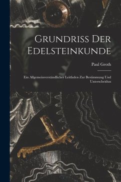 Grundriss der Edelsteinkunde: Ein Allgemeinverständlicher Leitfaden zur Bestimmung und Unterscheidun - Groth, Paul