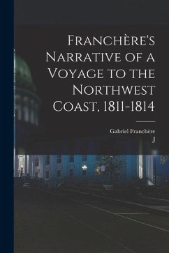 Franchère's Narrative of a Voyage to the Northwest Coast, 1811-1814 - Franchère, Gabriel; Huntington, J.