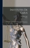 Institutes De Gaïus: Contenant Le Texte Et La Traduction En Regard, Avec Le Commentaire Au-Dessous