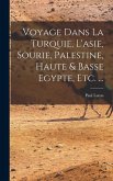 Voyage Dans La Turquie, L'asie, Sourie, Palestine, Haute & Basse Egypte, Etc. ...