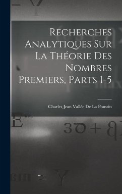 Recherches Analytiques Sur La Théorie Des Nombres Premiers, Parts 1-5 - de la Poussin, Charles Jean Vallée