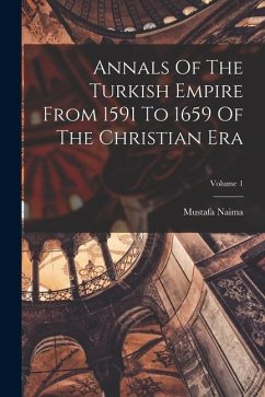 Annals Of The Turkish Empire From 1591 To 1659 Of The Christian Era; Volume 1 - Naima, Mustafa