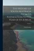 The History of South Australia From Its Foundation to the Year of Its Jubilee; Volume I