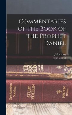 Commentaries of the Book of the Prophet Daniel - Calvin, Jean; King, John