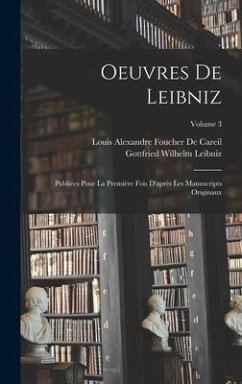 Oeuvres De Leibniz: Publiées Pour La Première Fois D'après Les Manuscripts Originaux; Volume 3 - Leibniz, Gottfried Wilhelm; De Careil, Louis Alexandre Foucher