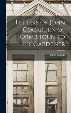 Letters of John Cockburn of Ormistoun to his Gardener - Colville, James