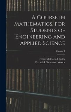 A Course in Mathematics, for Students of Engineering and Applied Science; Volume 1 - Bailey, Frederick Harold; Woods, Frederick Shenstone
