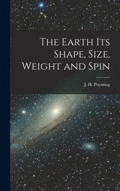 The Earth its Shape, Size, Weight and Spin - Poynting, J. H.