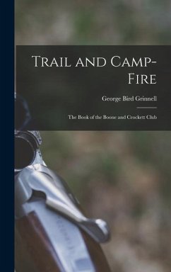 Trail and Camp-Fire: The Book of the Boone and Crockett Club - Grinnell, George Bird