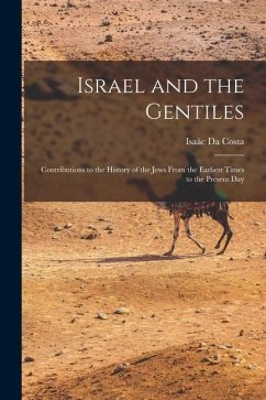 Israel and the Gentiles: Contributions to the History of the Jews From the Earliest Times to the Present Day - Da Costa, Isaäc
