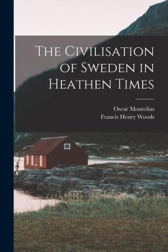 The Civilisation of Sweden in Heathen Times - Woods, Francis Henry; Montelius, Oscar
