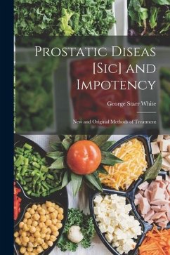 Prostatic Diseas [Sic] and Impotency: New and Original Methods of Treatment - White, George Starr