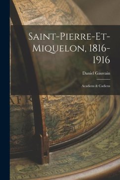 Saint-Pierre-et-Miquelon, 1816-1916: Acadiens & Cadiens - Gauvain, Daniel