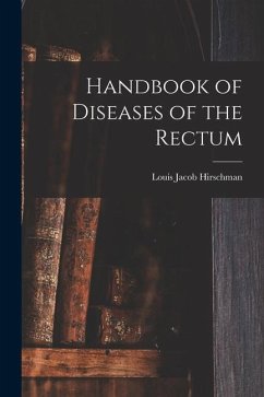 Handbook of Diseases of the Rectum - Hirschman, Louis Jacob